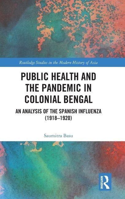 Public Health and the Pandemic in Colonial Bengal: An Analysis of the Spanish Influenza (1918-1920)