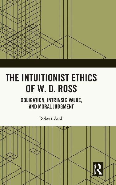 The Intuitionist Ethics of W. D. Ross: Obligation, Intrinsic Value, and Moral Judgment