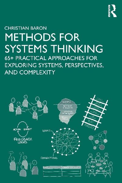 Methods for Systems Thinking: 65+ Practical Approaches for Exploring Systems, Perspectives, and Complexity