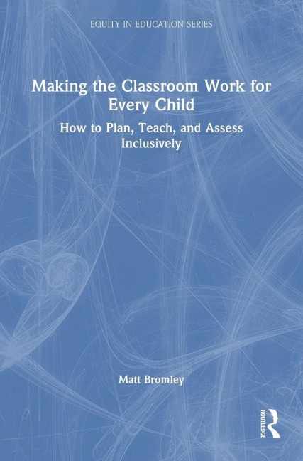 Making the Classroom Work for Every Child: How to Plan, Teach, and Assess Inclusively