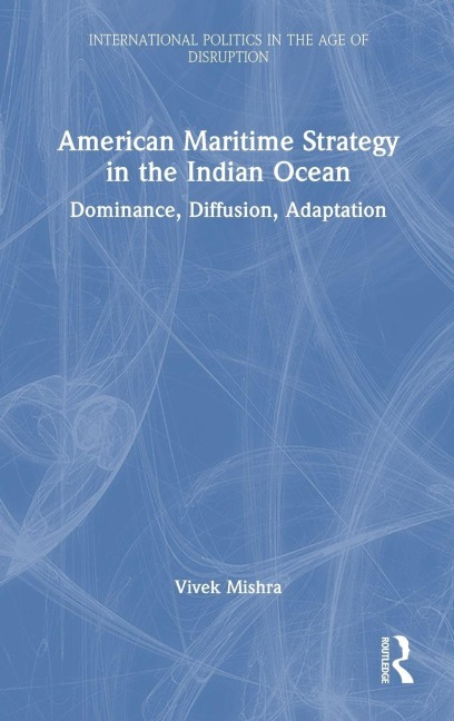 American Maritime Strategy in the Indian Ocean: Dominance, Diffusion, Adaptation