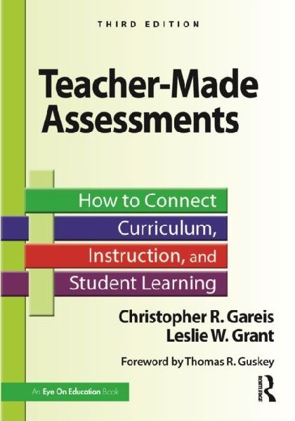 Teacher-Made Assessments: How to Connect Curriculum, Instruction, and Student Learning