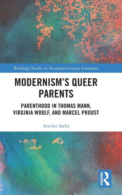 Modernisms Queer Parents: Parenthood in Thomas Mann, Virginia Woolf, and Marcel Proust