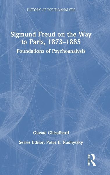 Sigmund Freud on the Way to Paris, 1873-1885: Foundations of Psychoanalysis