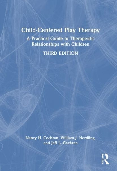 Child-Centered Play Therapy: A Practical Guide to Therapeutic Relationships with Children