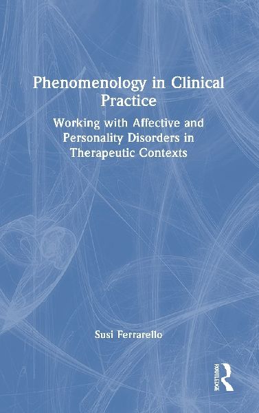 Phenomenology in Clinical Practice: Working with Affective and Personality Disorders in Therapeutic Contexts