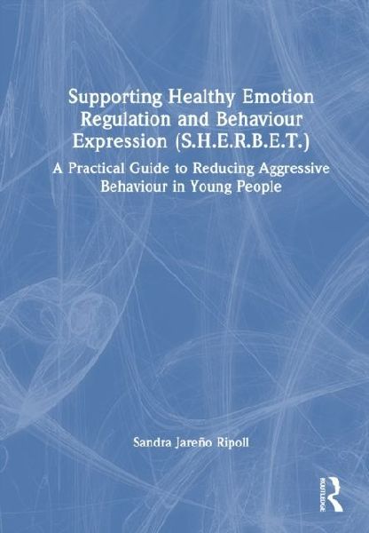 Supporting Healthy Emotion Regulation and Behaviour Expression Treatment (SHERBET): A Practical Guide to Reducing Aggressive Behaviour in Young People