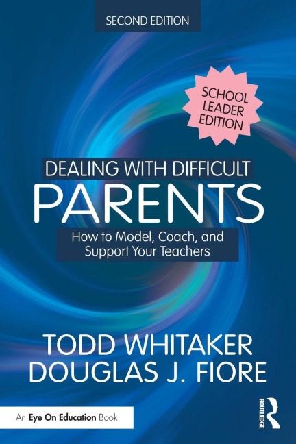 Dealing with Difficult Parents (School Leader Edition): How to Model, Coach, and Support Your Teachers