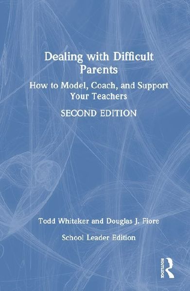 Dealing with Difficult Parents (School Leader Edition): How to Model, Coach, and Support Your Teachers