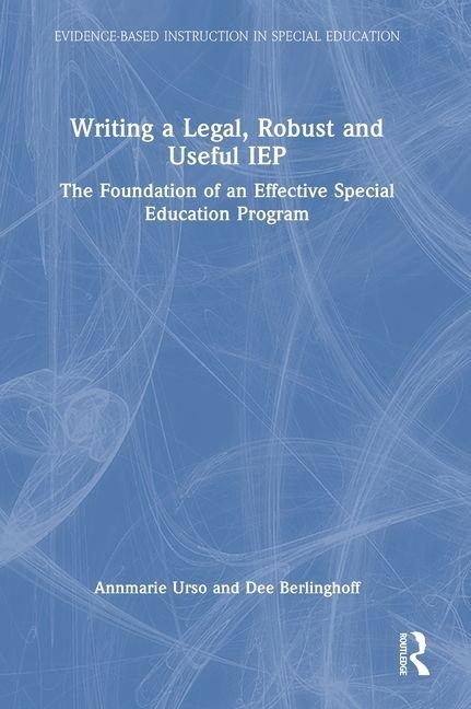 Writing a Legal, Robust and Useful IEP: The Foundation of an Effective Special Education Program