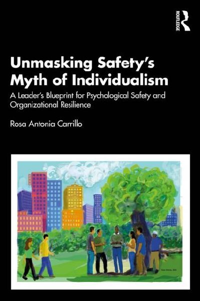 Unmasking Safety's Myth of Individualism: A Leader's Blueprint for Psychological Safety and Organizational Resilience