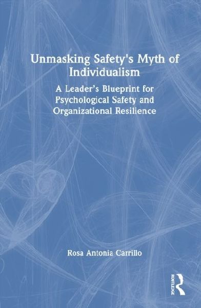 Unmasking Safety's Myth of Individualism: A Leader's Blueprint for Psychological Safety and Organizational Resilience