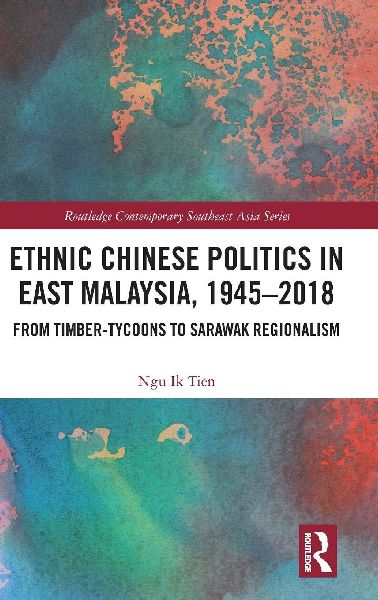 Ethnic Chinese Politics in East Malaysia, 1945-2018: From Timber-tycoons to Sarawak Regionalism
