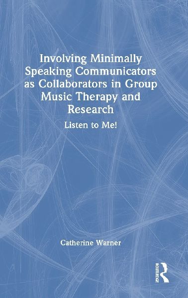 Involving Minimally Speaking Communicators as Collaborators in Group Music Therapy and Research: Listen to Me!