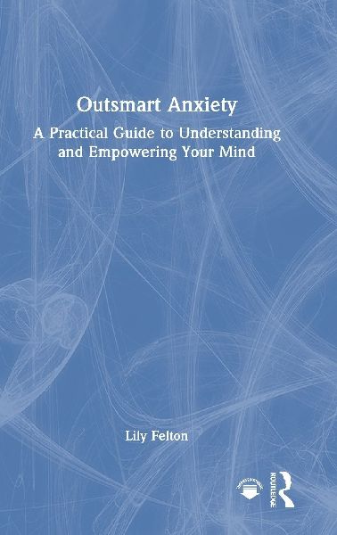 Outsmart Anxiety: A Practical Guide to Understanding and Empowering Your Mind