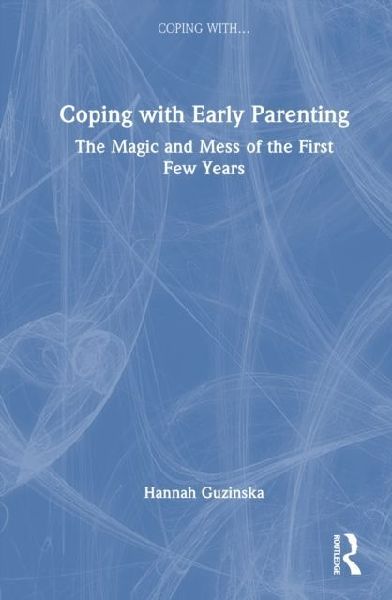 Coping with Early Parenting: The Magic and Mess of the First Few Years