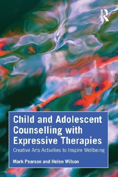 Child and Adolescent Counselling with Expressive Therapies: Creative Arts Activities to Inspire Wellbeing