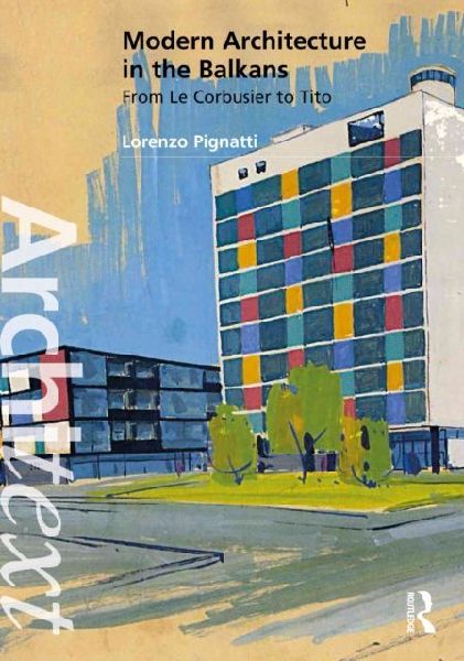 Modern Architecture in the Balkans: From Le Corbusier to Tito