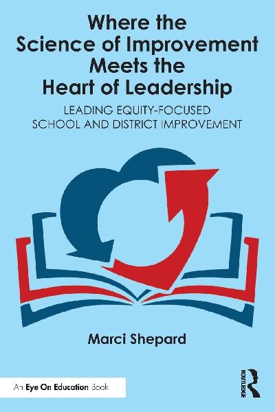 Where the Science of Improvement Meets the Heart of Leadership: Leading Equity-Focused School and District Improvement