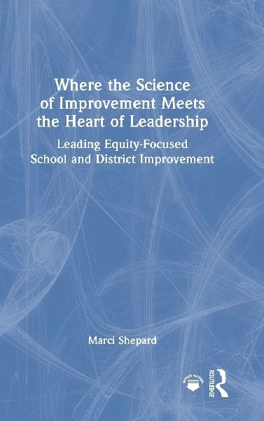 Where the Science of Improvement Meets the Heart of Leadership: Leading Equity-Focused School and District Improvement