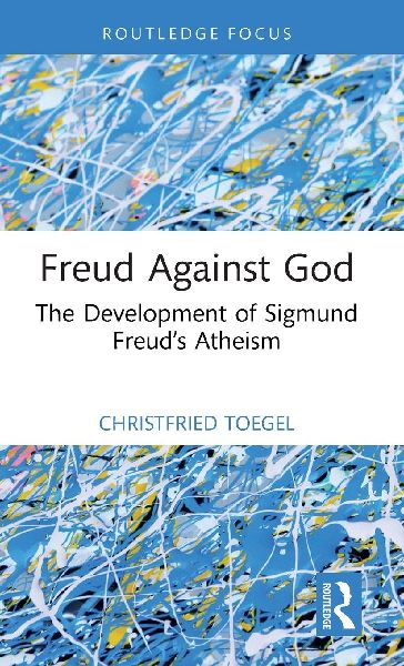 Freud Against God: The Development of Sigmund Freuds Atheism