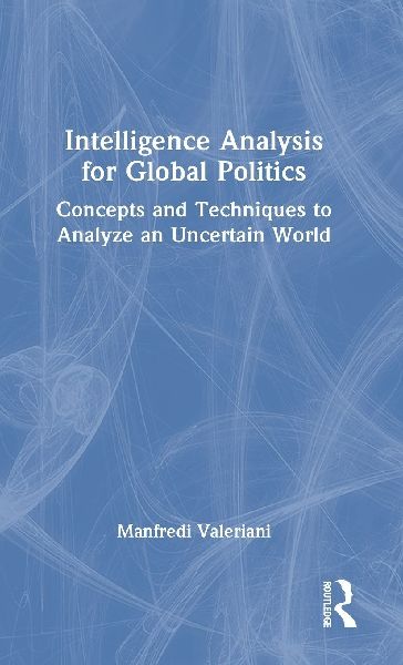 Intelligence Analysis for Global Politics: Concepts and Techniques to Analyze an Uncertain World