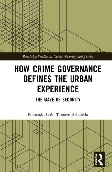 How Crime Governance Defines the Urban Experience: The Maze of Security