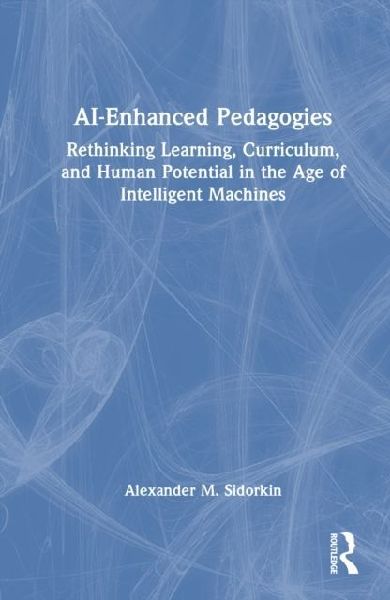 AI-Enhanced Pedagogies: Rethinking Learning, Curriculum, and Human Potential in the Age of Intelligent Machines