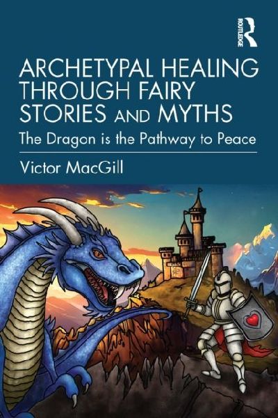 Archetypal Healing Through Fairy Stories and Myths: The Dragon Is the Pathway to Peace