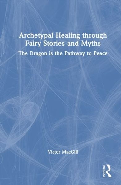 Archetypal Healing Through Fairy Stories and Myths: The Dragon Is the Pathway to Peace