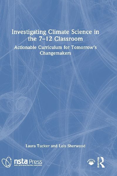 Investigating Climate Science in the 7-12 Classroom: Actionable Curriculum for Tomorrows Changemakers