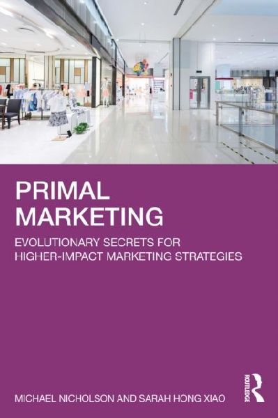 Primal Marketing: Evolutionary Secrets for Higher-Impact Marketing Strategies