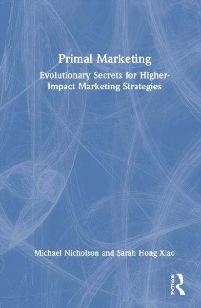 Primal Marketing: Evolutionary Secrets for Higher-Impact Marketing Strategies
