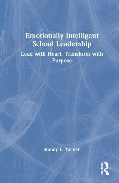 Emotionally Intelligent School Leadership: Lead with Heart, Transform with Purpose
