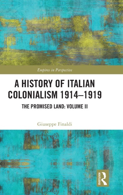 A History of Italian Colonialism 1914-1919: The Promised Land: Volume II