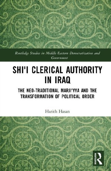 Shii Clerical Authority in Iraq: The Neo-Traditional Marjiyya and the Transformation of Political Order