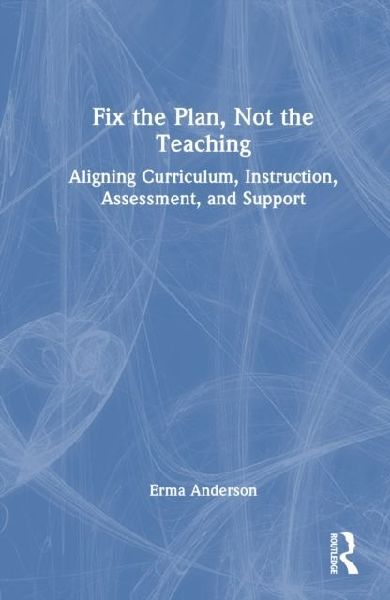 Fix the Plan, Empower the Teacher: Connecting Curriculum, Instruction, Assessment, and Support