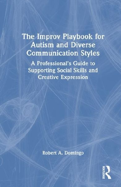The Improv Playbook for Autism and Diverse Communication Styles: A Professionals Guide to Supporting Social Skills and Creative Expression