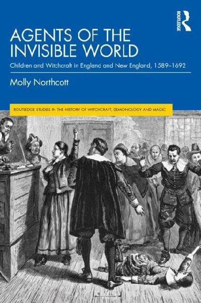 Agents of the Invisible World: Children and Witchcraft in England and New England, 1589-1692