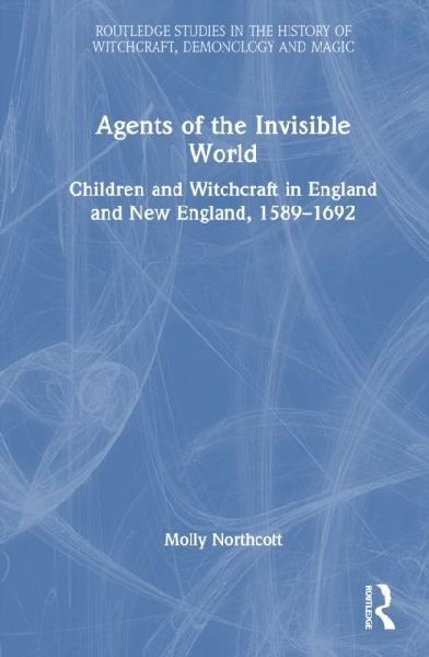Agents of the Invisible World: Children and Witchcraft in England and New England, 1589-1692