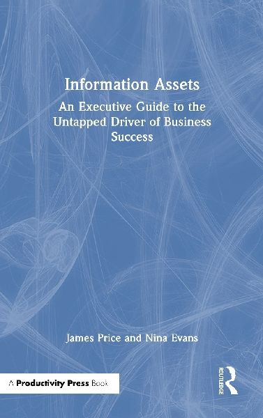 Information Assets: An Executive Guide to the Untapped Driver of Business Success