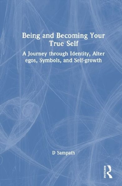 Being and Becoming Your True Self: A Journey through Identity, Alter Egos, Symbols, and Self-growth