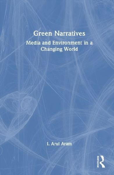 Green Narratives: Media and Environment in a Changing World