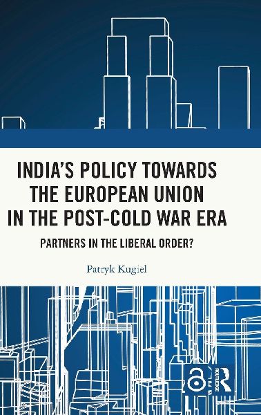 India's Policy Towards the European Union in the Post-Cold War Era: Partners in the Liberal Order?