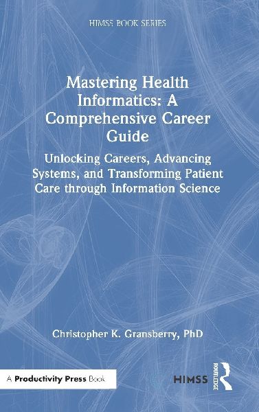 Mastering Health Informatics: A Comprehensive Career Guide: Unlocking Careers, Advancing Systems, and Transforming Patient Care through Information Science