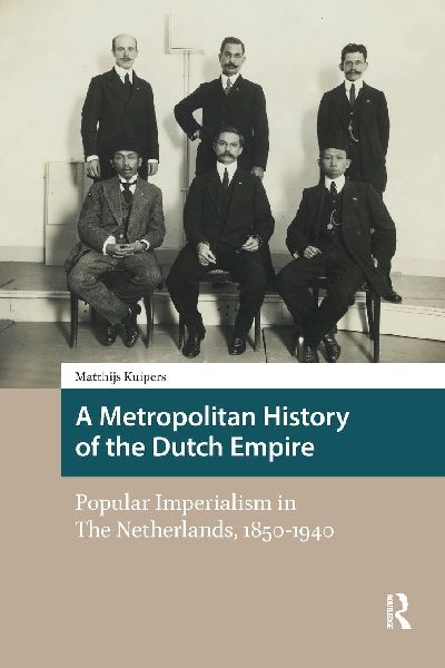 A Metropolitan History of the Dutch Empire: Popular Imperialism in The Netherlands, 1850-1940