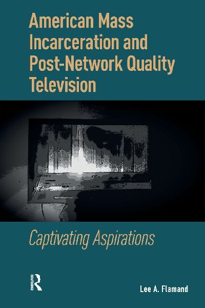 American Mass Incarceration and Post-Network Quality Television: Captivating Aspirations