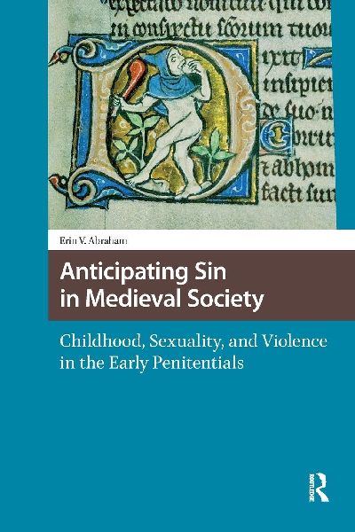 Anticipating Sin in Medieval Society: Childhood, Sexuality, and Violence in the Early Penitentials