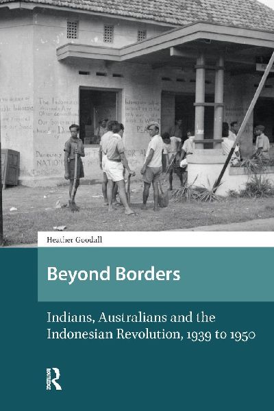 Beyond Borders: Indians, Australians and the Indonesian Revolution, 1939 to 1950
