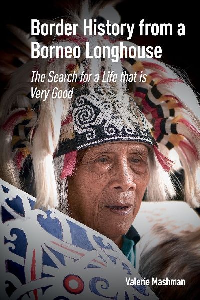 Border History from a Borneo Longhouse: The Search for a Life that is Very Good